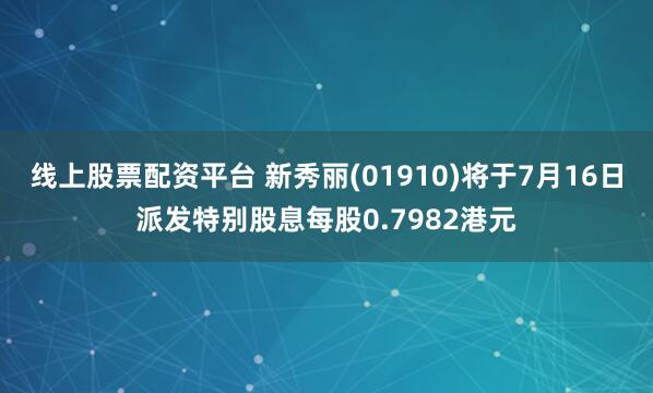 线上股票配资平台 新秀丽(01910)将于7月16日派发特别股息每股0.7982港元