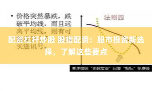 配资杠杆炒股 股指配资：股市投资新选择，了解这些要点